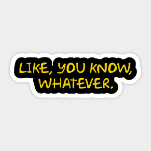 Like, You Know, Whatever. Sticker